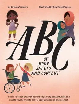 ABC of Body Safety and Consent: teach children about body safety, consent, safe/unsafe touch, private parts, body boundaries & respect, Hardcover/Jayneen Sanders