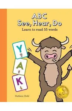 ABC See, Hear, Do: Learn to Read 55 Words - Stefanie Hohl