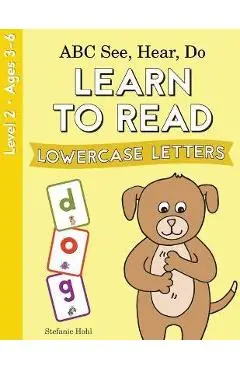 ABC See, Hear, Do Level 2: Learn to Read Lowercase Letters - Stefanie Hohl