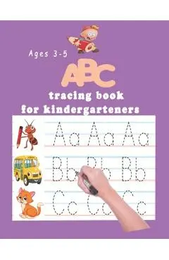 ABC tracing book for kindergartners: The Alphabet: Preschool Practice Handwriting Workbook: Pre K, Kindergarten and Kids Ages 3-5 Reading And Writing - Kindergartners Books