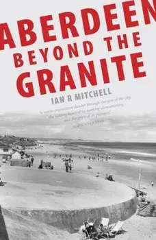 Aberdeen Beyond the Granite, Paperback/Ian R. Mitchell