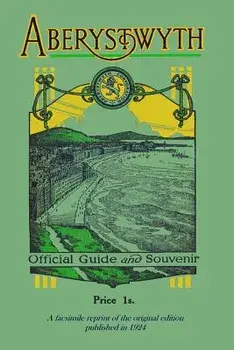 Aberystwyth Official Guide and Souvenir: A Facsimile Reprint of the 1924 Guide/Aberystwyth Corporation