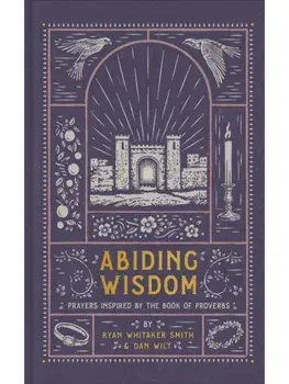 Abiding Wisdom. Prayers Inspired by the Book of Proverbs, Hardback/Dan Wilt