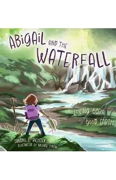 Abigail and the Waterfall: Loving God's Good Earth - Sandra L. Richter
