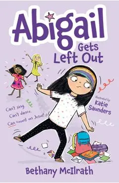 Abigail Gets Left Out: Can't Sing. Can't Dance. Can Count on Jesus! - Bethany Mcilrath