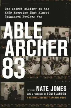 Able Archer 83: The Secret History of the NATO Exercise That Almost Triggered Nuclear War, Hardcover/Nate Jones