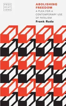 Abolishing Freedom. A Plea for a Contemporary Use of Fatalism, Paperback/Frank Ruda