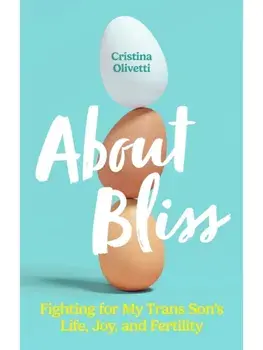 About Bliss. Fighting for My Trans Son's Life, Joy, and Fertility, Paperback/Cristina Olivetti