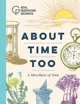 About Time Too. A Miscellany of Time, Hardback/Royal Observatory Greenwich