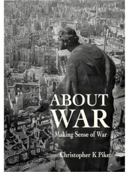 ABOUT WAR. Making Sense of War, Paperback/Christopher K Pike
