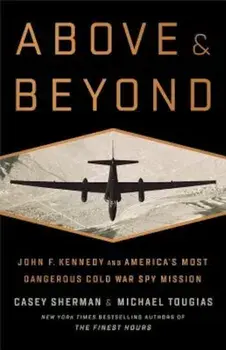 Above and Beyond: John F. Kennedy and America's Most Dangerous Cold War Spy Mission, Hardcover/Casey Sherman