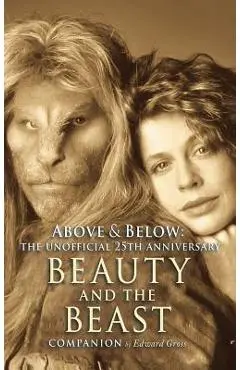 Above & Below: A 25th Anniversary Beauty and the Beast Companion - Edward Gross