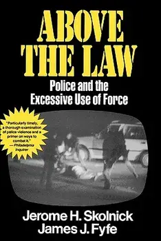 Above the Law: Police and the Excessive Use of Force, Paperback/Skolnick Fyfe