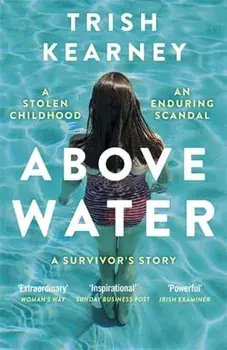 Above Water. A Stolen Childhood, An Enduring Scandal, A Survivor's Story, Paperback/Trish Kearney