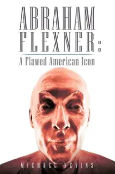 Abraham Flexner: A Flawed American Icon, Paperback/Michael Nevins