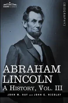 Abraham Lincoln. A History, Vol.III (in 10 Volumes), Hardback/John George Nicolay