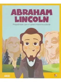 Abraham Lincoln. Presedintele care a luptat impotriva sclaviei/***