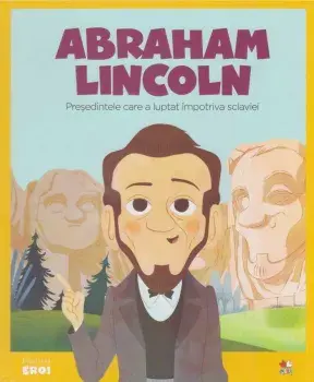 Abraham Lincoln. Presedintele care a luptat impotriva sclaviei/***