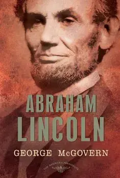 Abraham Lincoln: The American Presidents Series: The 16th President, 1861-1865, Hardcover/George S. McGovern
