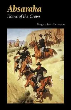 Absaraka: Home of the Crows - Margaret Irvin Carrington