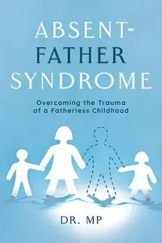 Absent-Father Syndrome: Overcoming the Trauma of a Fatherless Childhood, Paperback/Morarji Peesay