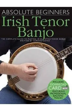Absolute Beginners - Irish Tenor Banjo: The Complete Guide to Playing Irish Style Tenor Banjo - Eamonn Coyne