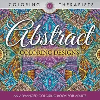 Abstract Coloring Designs: An Advanced Coloring Book for Adults, Paperback/Coloring Therapist