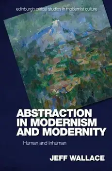 Abstraction in Modernism and Modernity. Human and Inhuman, Paperback/Jeff Wallace