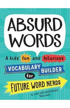 Absurd Words: A Kids' Fun and Hilarious Vocabulary Builder for Future Word Nerds - Tara Lazar