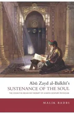Abu Zayd al-Balkhi's Sustenance of the Soul: The Cognitive Behavior Therapy of a Ninth Century Physician - Malik Badri