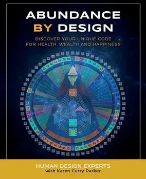 Abundance by Design: Discover Your Unique Code for Health, Wealth and Happiness with Human Design, Paperback/Karen Curry Parker