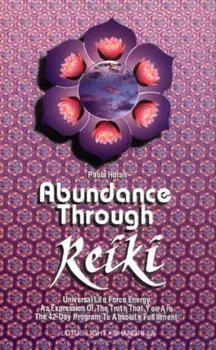 Abundance Through Reiki: Universal Life Force Energy as Expression of the Truth That You Are. the 42-Day Program to Absolute Fulfillment, Paperback/Paula Horan