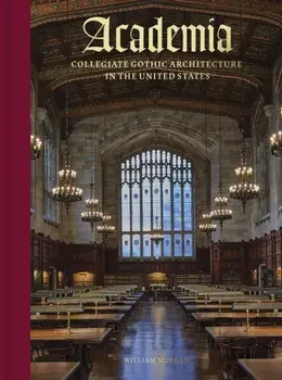 Academia. Collegiate Gothic Architecture in the United States, Hardback/William Morgan