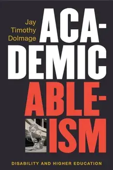 Academic Ableism: Disability and Higher Education, Paperback/Jay T. Dolmage