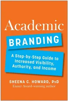 Academic Branding. A Step-by-Step Guide to Increased Visibility, Authority, and Income, Hardback/Sheena, PhD Howard