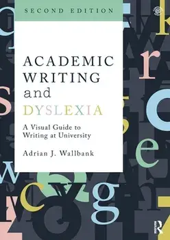 Academic Writing and Dyslexia. A Visual Guide to Writing at University, 2 ed, Paperback/Adrian J. Wallbank