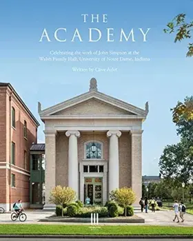 Academy. Celebrating the work of John Simpson at the Walsh Family Hall, University of Notre Dame, Indiana., Hardback/Clive Aslet