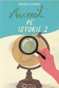Accent pe istorie. Volumul I/Mihaela Simina