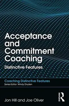 Acceptance and Commitment Coaching. Distinctive Features, Paperback/Joe Oliver