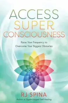 Access Super Consciousness. Raise Your Frequency to Overcome Your Biggest Obstacles, Paperback/R.J. Spina