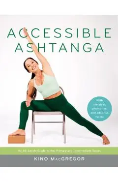 Accessible Ashtanga: An All-Levels Guide to the Primary and Intermediate Series - Kino Macgregor