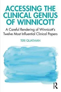 Accessing the Clinical Genius of Winnicott. A Careful Rendering of Winnicott's Twelve Most Influential Clinical papers, Paperback/Teri Quatman