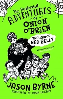 Accidental Adventures of Onion O'Brien. The Head of Ned Belly, Hardback/Jason Byrne