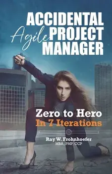 Accidental Agile Project Manager: Zero to Hero in 7 Iterations, Paperback/Jorge Valdes Garciatorres