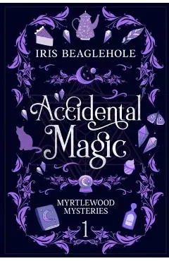 Accidental Magic: Myrtlewood Mysteries Book 1 - Iris Beaglehole