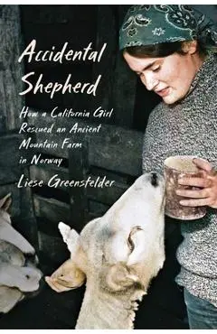 Accidental Shepherd: How a California Girl Rescued an Ancient Mountain Farm in Norway - Liese Greensfelder