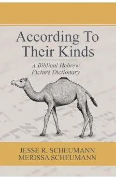 According to their Kinds: A Biblical Hebrew Picture Dictionary - Jesse R. Scheumann