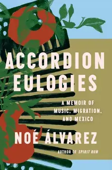 Accordion Eulogies. A Memoir of Music, Migration, and Mexico, Paperback/Noe Alvarez