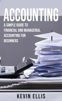 Accounting: A Simple Guide to Financial and Managerial Accounting for Beginners, Paperback/Kevin Ellis