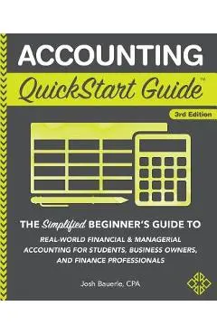Accounting QuickStart Guide: The Simplified Beginner's Guide to Financial & Managerial Accounting For Students, Business Owners and Finance Profess - Josh Bauerle Cpa